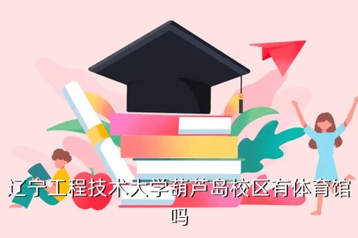 工程技术大学体育部,辽宁工程技术大学军体部是干什么的