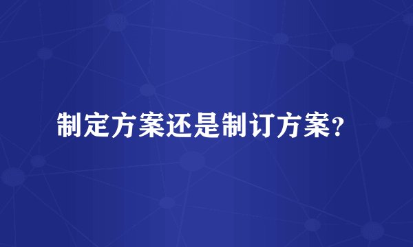 制定方案还是制订方案？