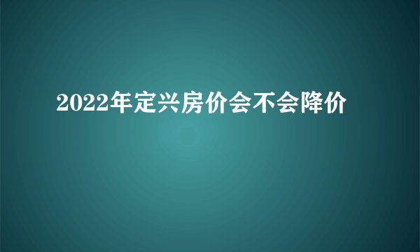 2022年定兴房价会不会降价