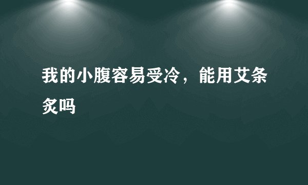 我的小腹容易受冷，能用艾条炙吗