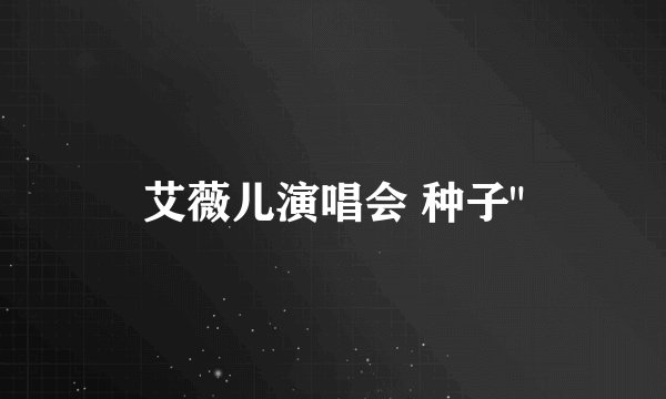 艾薇儿演唱会 种子