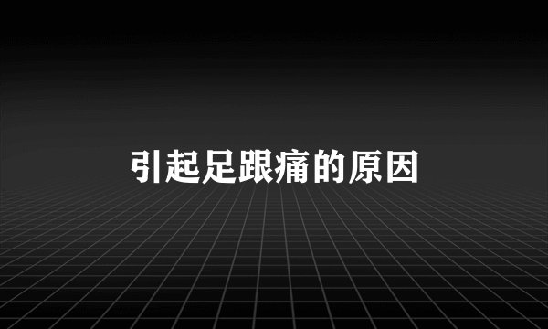 引起足跟痛的原因