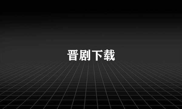 晋剧下载