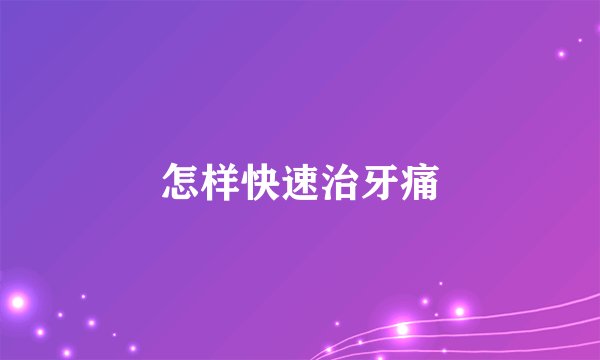 怎样快速治牙痛