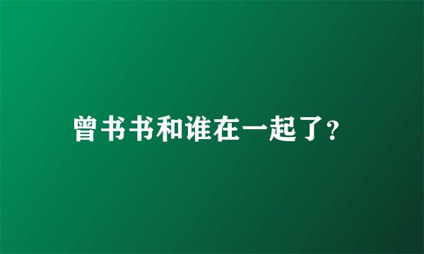 曾书书和谁在一起了?