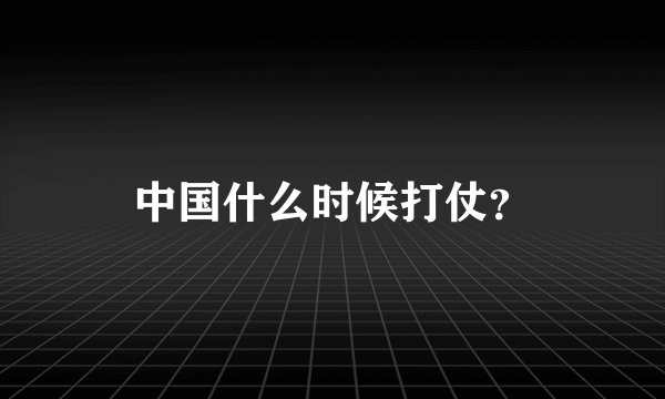 中国什么时候打仗?