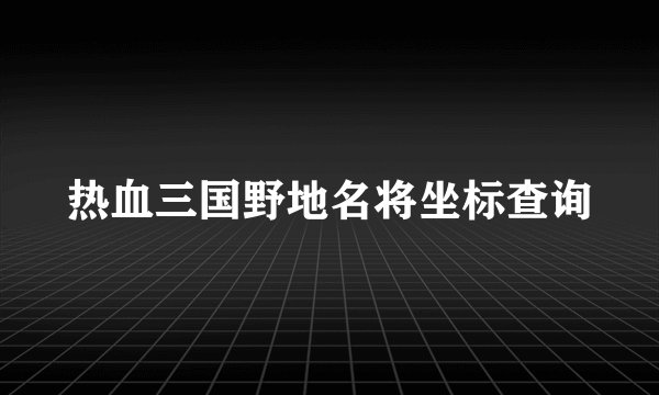 热血三国野地名将坐标查询