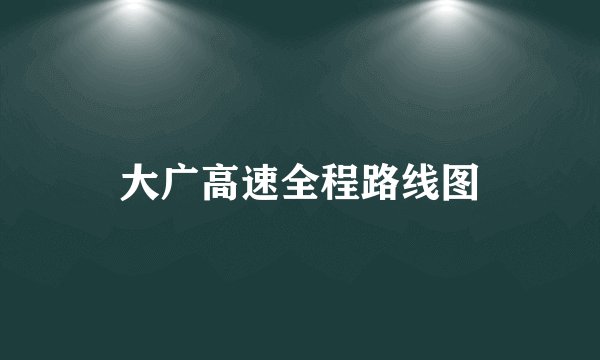大广高速全程路线图