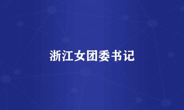 浙江女团委书记