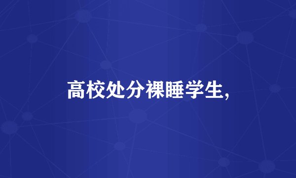 高校处分裸睡学生,
