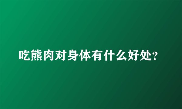 吃熊肉对身体有什么好处？