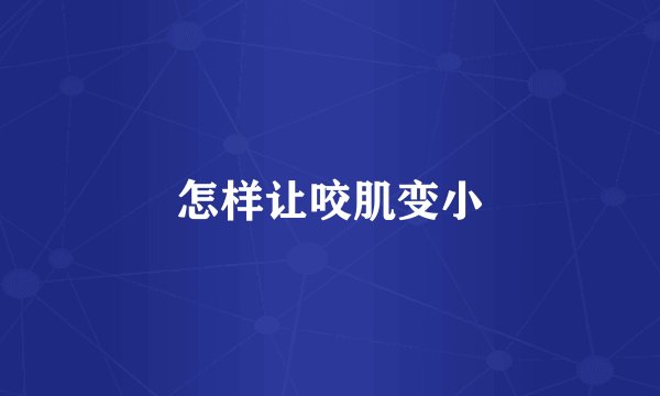 怎样让咬肌变小