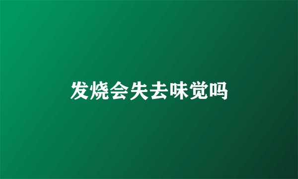 发烧会失去味觉吗