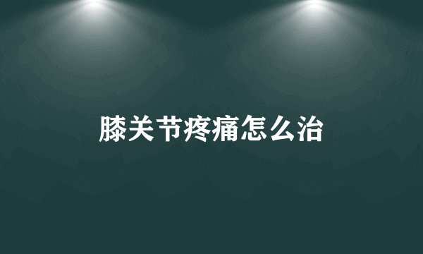 膝关节疼痛怎么治