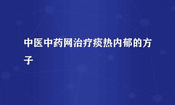 中医中药网治疗痰热内郁的方子