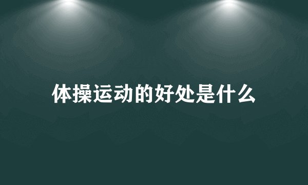 体操运动的好处是什么