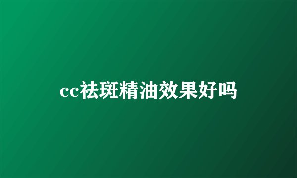 cc祛斑精油效果好吗