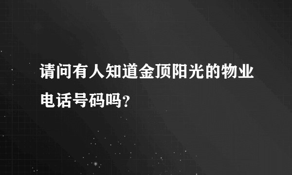 请问有人知道金顶阳光的物业电话号码吗？