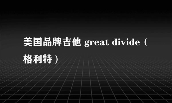 美国品牌吉他 great divide（格利特）