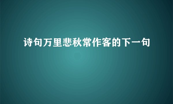 诗句万里悲秋常作客的下一句