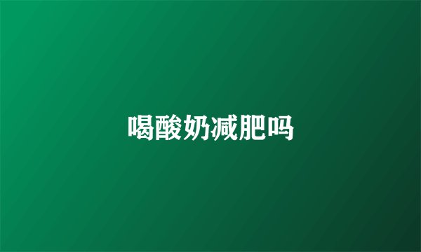 喝酸奶减肥吗