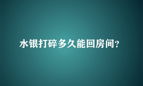 水银打碎多久能回房间？