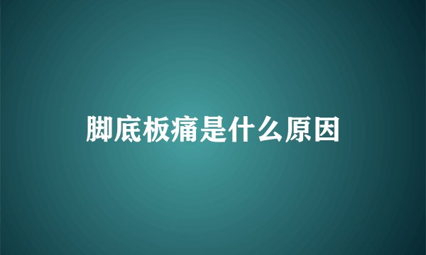 脚底板痛是什么原因