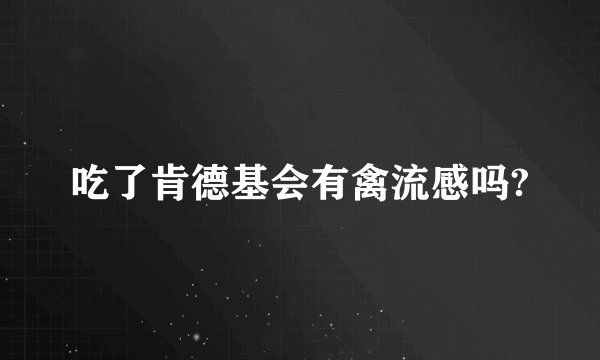 吃了肯德基会有禽流感吗?