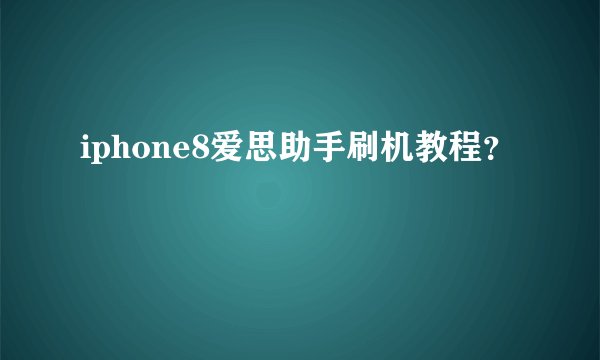iphone8爱思助手刷机教程？
