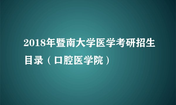2018年暨南大学医学考研招生目录（口腔医学院）