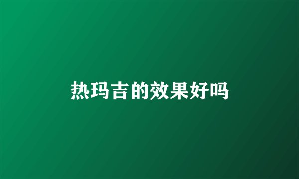 热玛吉的效果好吗