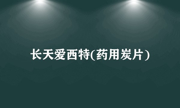 长天爱西特(药用炭片)
