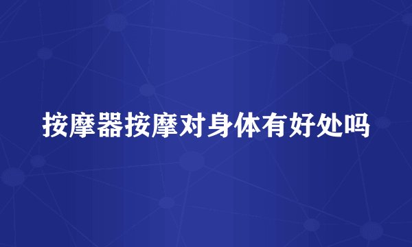 按摩器按摩对身体有好处吗