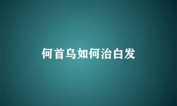 何首乌如何治白发
