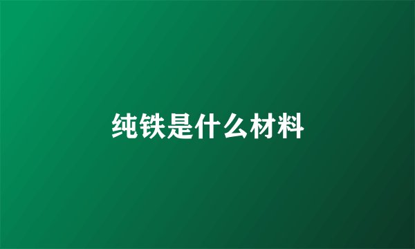 纯铁是什么材料