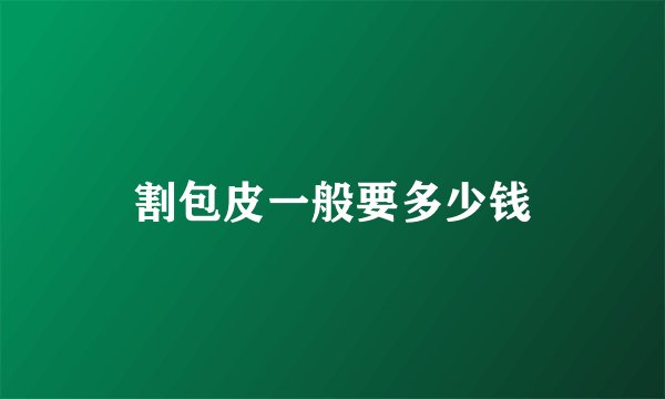 割包皮一般要多少钱