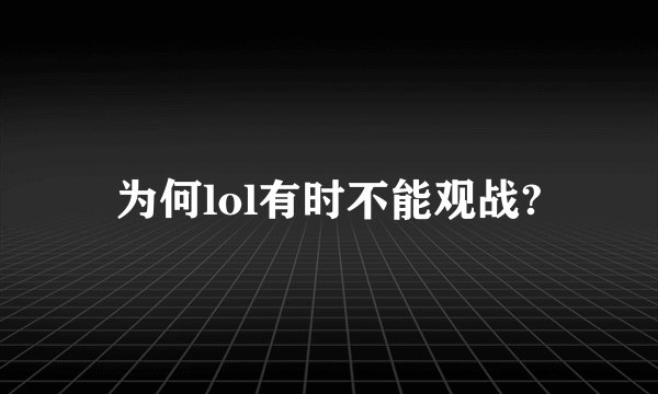为何lol有时不能观战?