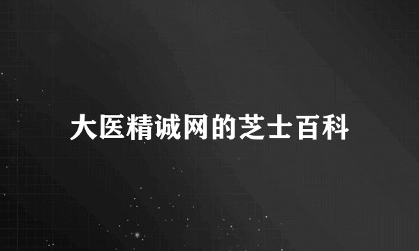 大医精诚网的芝士百科
