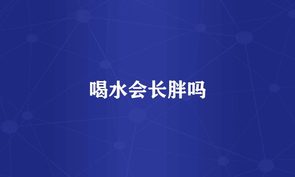 喝水会长胖吗