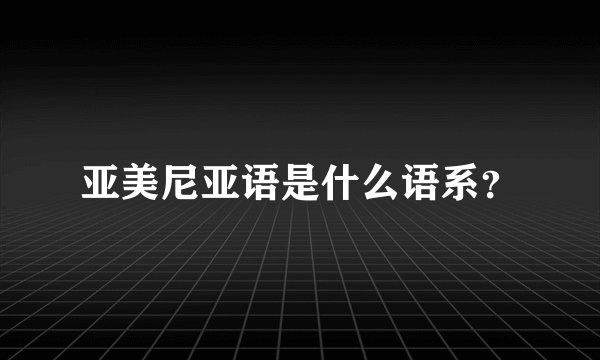 亚美尼亚语是什么语系？