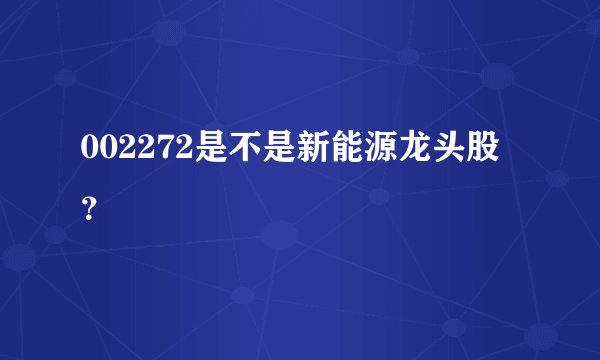 002272是不是新能源龙头股?