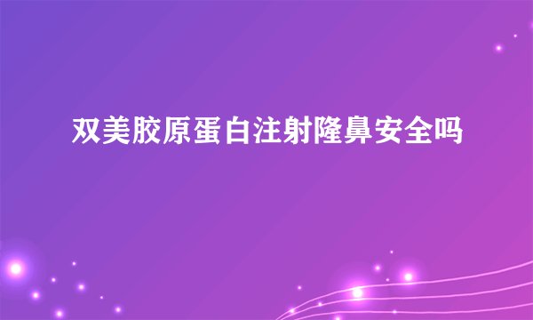 双美胶原蛋白注射隆鼻安全吗