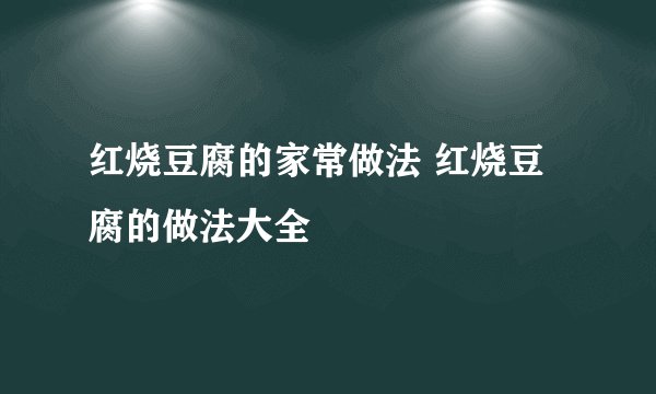 红烧豆腐的家常做法 红烧豆腐的做法大全