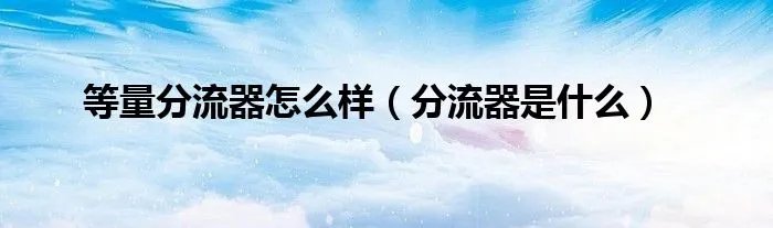 等量分流器怎么样（分流器是什么）