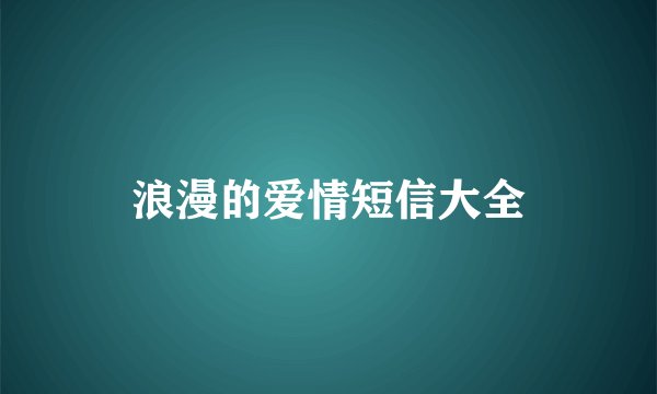 浪漫的爱情短信大全