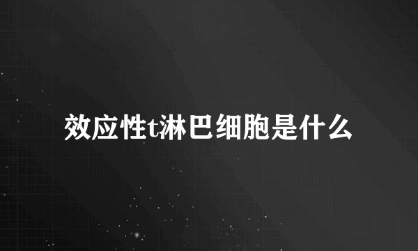 效应性t淋巴细胞是什么
