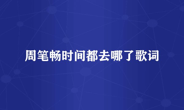 周笔畅时间都去哪了歌词
