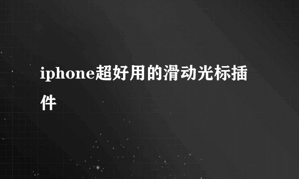 iphone超好用的滑动光标插件