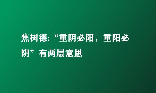 焦树德:“重阴必阳,重阳必阴”有两层意思