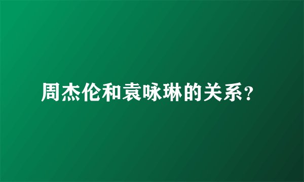 周杰伦和袁咏琳的关系？